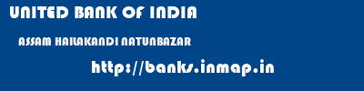 UNITED BANK OF INDIA  ASSAM HAILAKANDI NATUNBAZAR   banks information 